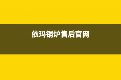 依玛锅炉售后官网(2023总部更新)(依玛锅炉售后官网)