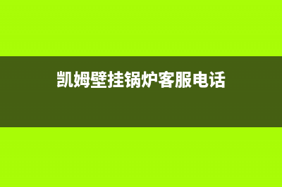 凯姆壁挂锅炉客服热线2023(官网更新)(凯姆壁挂锅炉客服电话)