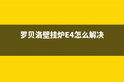 罗贝洛壁挂炉e3是什么故障(罗贝洛壁挂炉E4怎么解决)