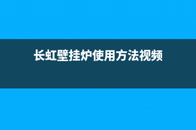 长虹壁挂锅炉服务热线电话2023已更新（今日/资讯）(长虹壁挂炉使用方法视频)