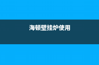 海顿壁挂炉24小时服务电话2023已更新(今日(海顿壁挂炉使用)