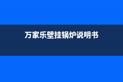 万家乐壁挂锅炉售后官网2023已更新(总部/更新)(万家乐壁挂锅炉说明书)