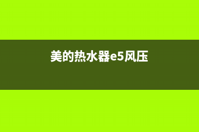 美的热水器e5风压故障(美的热水器e5风压)