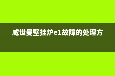 威世曼壁挂炉e3排烟故障(威世曼壁挂炉e1故障的处理方法)