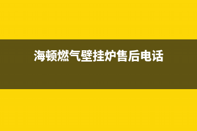 海顿锅炉售后服务中心（厂家400）(海顿燃气壁挂炉售后电话)