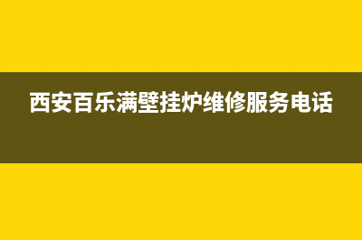 百乐满壁挂锅炉客服电话2023已更新(400/联保)(西安百乐满壁挂炉维修服务电话)