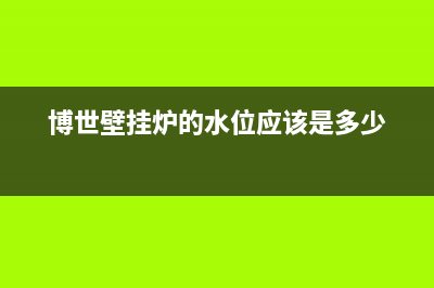 华博世壁挂炉水压故障E9怎么办(博世壁挂炉的水位应该是多少)