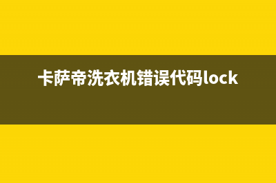 卡萨帝洗衣机错误代码e2(卡萨帝洗衣机错误代码lock)