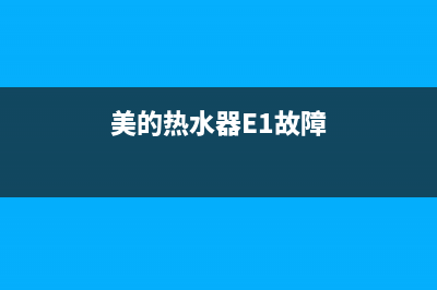 美的热水器e1故障如何修理(美的热水器E1故障)