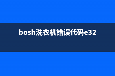 bosh洗衣机代码e32(bosh洗衣机错误代码e32)