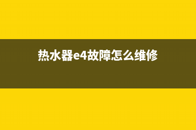 热水器e4故障怎样处理(热水器e4故障怎么维修)