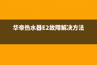 华帝热水器e2故障排除图解(华帝热水器E2故障解决方法)