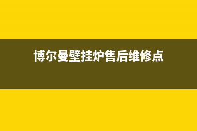 博尔曼壁挂炉售后维修电话2023已更新（今日/资讯）(博尔曼壁挂炉售后维修点)