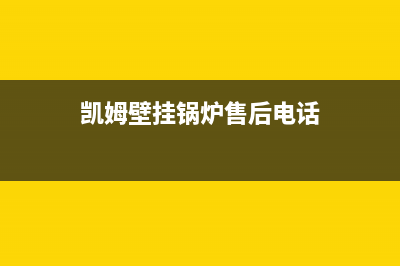 凯姆壁挂锅炉售后服务号码2023已更新(每日(凯姆壁挂锅炉售后电话)