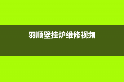 羽顺壁挂炉维修2023已更新(400更新)(羽顺壁挂炉维修视频)