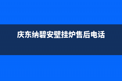 庆东纳碧安壁挂锅炉售后服务中心电话（厂家400）(庆东纳碧安壁挂炉售后电话)