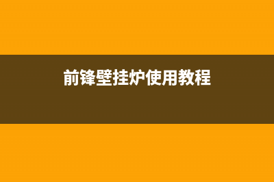 前锋壁挂锅炉客服电话2023已更新（厂家(前锋壁挂炉使用教程)