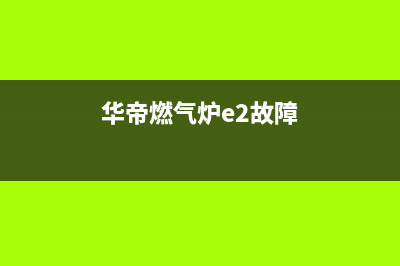 华帝燃气锅炉故障E04(华帝燃气炉e2故障)