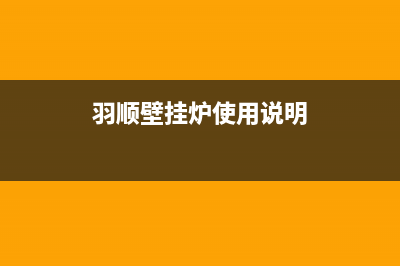 羽顺壁挂锅炉厂家2023已更新(总部/更新)(羽顺壁挂炉使用说明)