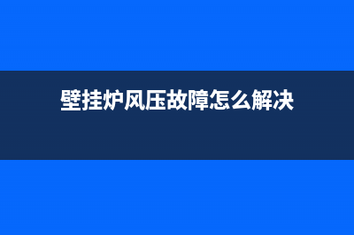 罗壁挂炉风压故障e3(壁挂炉风压故障怎么解决)