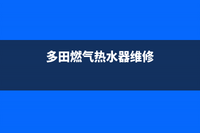 多田燃气热水器24小时服务热线电话(多田燃气热水器维修)