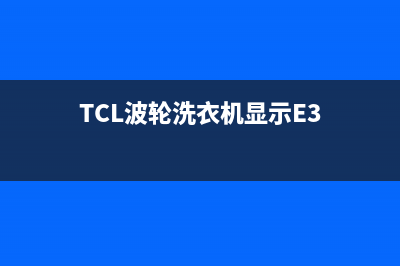 TCL波轮洗衣机显示E3是什么故障(TCL波轮洗衣机显示E3)