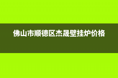 杰晟壁挂锅炉官网电话(2023更新)(佛山市顺德区杰晟壁挂炉价格)