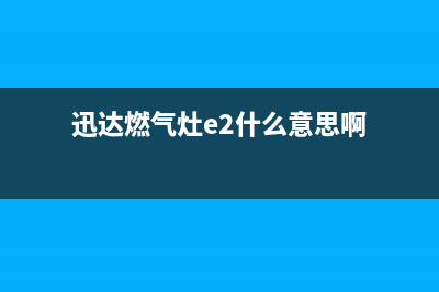 迅达燃气灶e2什么故障(迅达燃气灶e2什么意思啊)