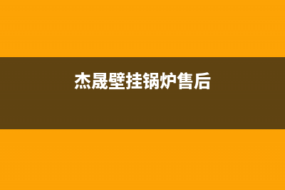 杰晟壁挂锅炉售后电话2023已更新(今日(杰晟壁挂锅炉售后)