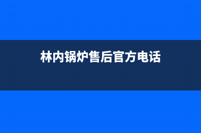 林内锅炉售后官网已更新(总部电话)(林内锅炉售后官方电话)