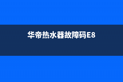 华帝热水器故障e8如何处理(华帝热水器故障码E8)