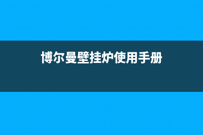 博尔曼壁挂锅炉售后服务中心（厂家400）(博尔曼壁挂炉使用手册)