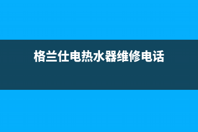 格兰仕电热水器e1故障(格兰仕电热水器维修电话)