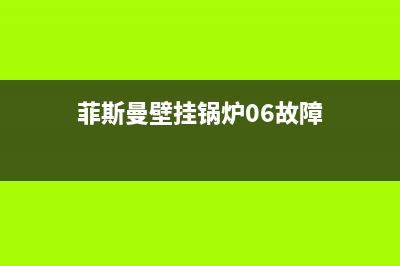 菲斯曼壁挂锅炉官网2023已更新（今日/资讯）(菲斯曼壁挂锅炉06故障)