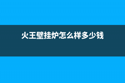 火王壁挂锅炉客服电话(官网400)(火王壁挂炉怎么样多少钱)