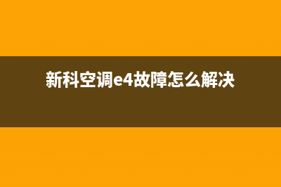 新科空调e4故障代码原因(新科空调e4故障怎么解决)