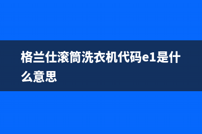 格兰仕滚筒洗衣机代码e1是什么意思