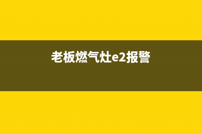 老板燃气灶E2故障(老板燃气灶e2报警)