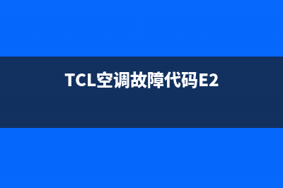 tcl空调故障代码e5(TCL空调故障代码E2)