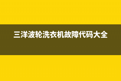 三洋波轮洗衣机故障代码e3(三洋波轮洗衣机故障代码大全)