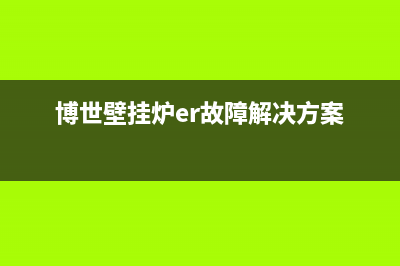 博世壁挂炉er故障解决(博世壁挂炉er故障解决方案)