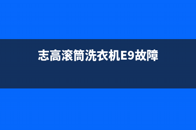 志高滚筒洗衣机故障代码e3(志高滚筒洗衣机E9故障)