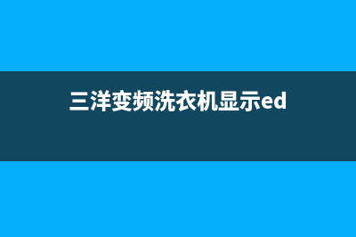 三洋变频洗衣机ed1故障(三洋变频洗衣机显示ed)