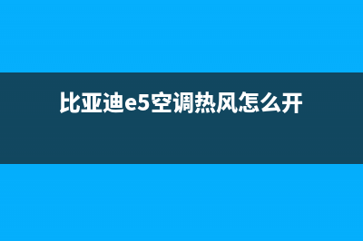 比亚迪e5空调热管理故障是什么原因(比亚迪e5空调热风怎么开)