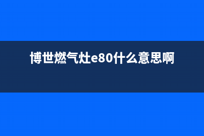 博世燃气灶E80什么故障(博世燃气灶e80什么意思啊)