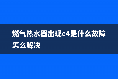 燃气热水器出现E1代码是什么原因(燃气热水器出现e4是什么故障怎么解决)