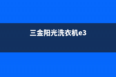 三金阳光洗衣机故障代码E1(三金阳光洗衣机e3)