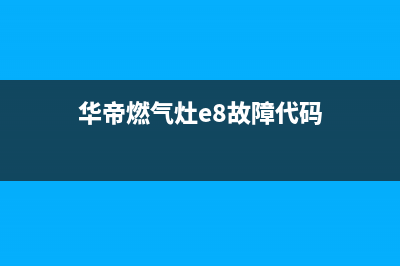 华帝燃气灶e8故障(华帝燃气灶e8故障代码)