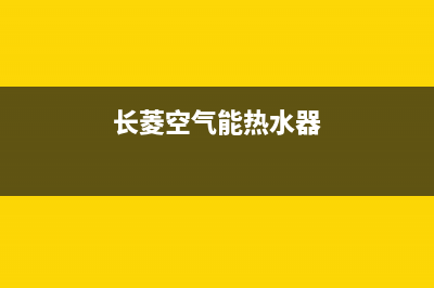 长菱空气能热水器2e故障代码(长菱空气能热水器)