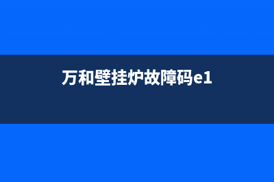 万和壁挂炉故障码e6(万和壁挂炉故障码e1)